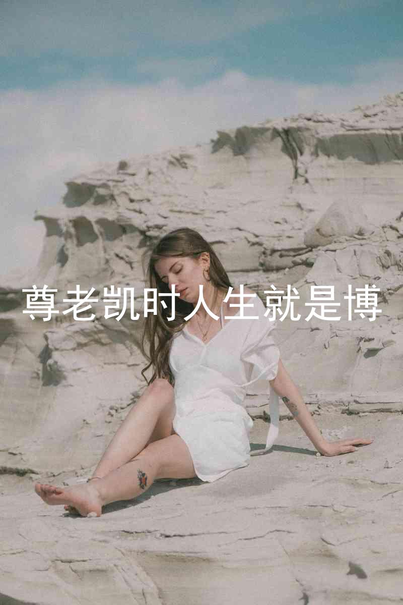 尊老凯时人生就是博
